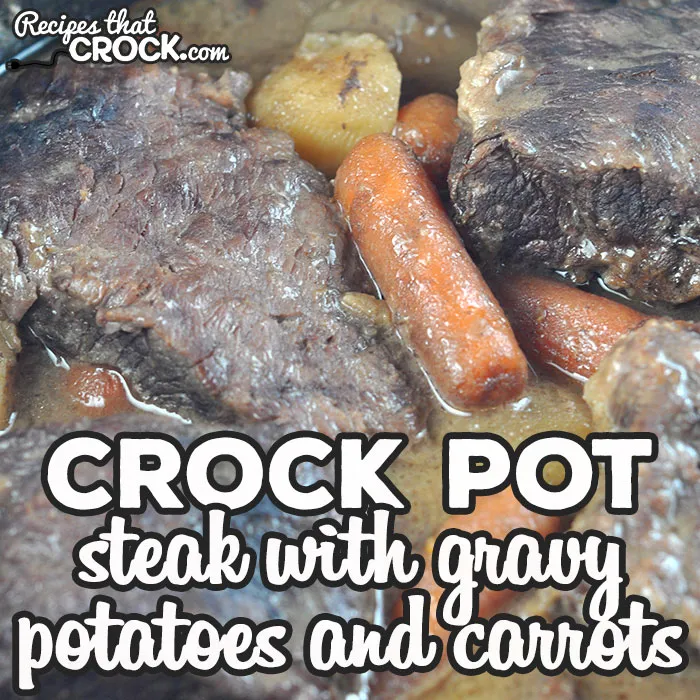 Crock Pot Steak with Gravy Potatoes and Carrots